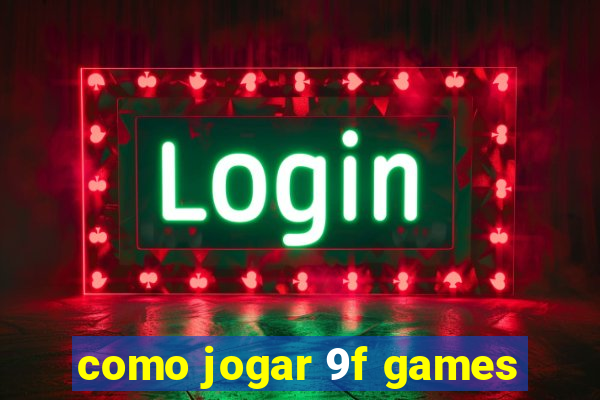 como jogar 9f games